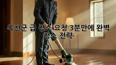 옥천군 급 청소 요청? 3분만에 완벽 청소 전략!